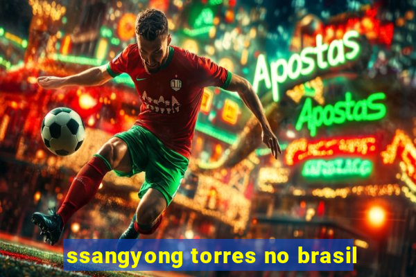 ssangyong torres no brasil